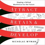 Attract, Retain, and Develop : Attract, Retain, and Develop cover image
