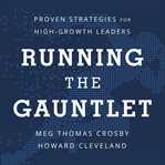 Running the Gauntlet : Proven Strategies for High-growth Leaders cover image
