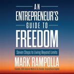 An Entrepreneur's Guide to Freedom : Seven Steps To Living Beyond Limits cover image