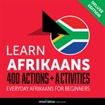 Learn Afrikaans : 400 actions + activities : everyday Afrikaans for beginners cover image