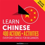 Learn Chinese : 400 actions + activities : everyday Chinese for beginners cover image
