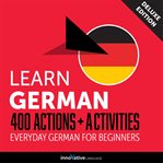 Learn German : 400 actions + activities : everyday German for beginners cover image