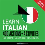 Learn Italian : 400 actions + activities : everyday Italian for beginners cover image