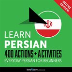 Learn Persian : 400 actions + activities : everyday Persian for beginners cover image