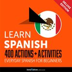 Learn Spanish: 400 actions + activities : everyday Spanish for beginners cover image