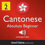 Learn cantonese - level 2: absolute beginner cantonese, volume 1 cover image