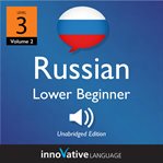 Learn russian - level 3: lower beginner russian, volume 2. Lessons 1-25 cover image