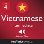Learn Vietnamese - Level 4: Intermediate Vietnamese, Volume 1 : Lessons 1-25 cover image