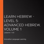 Learn hebrew - level 5: advanced hebrew, volume 1. Lessons 1-50 cover image