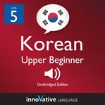 Learn korean - level 5: upper beginner korean, volume 1. Lessons 1-25 cover image