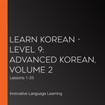 Learn korean - level 9: advanced korean, volume 2. Lessons 1-25 cover image