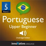 Learn portuguese - level 5: upper beginner portuguese, volume 2. Lessons 1-25 cover image