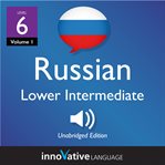 Learn russian: level 6: lower intermediate russian, volume 1. Lessons 1-25 cover image