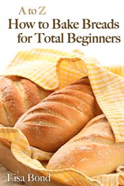 A to z baking breads for total beginners. Breads #Beginners cover image