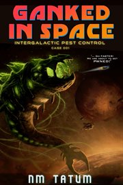 GANKED IN SPACE : intergalactic pest control case 001 cover image