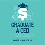 Graduate a CEO : why  college is the perfect time to start your business cover image