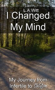 I changed my mind : my journey from infertile to childfree cover image