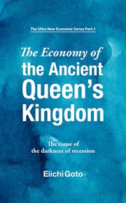 The Economy of the Ancient Queen's Kingdom : The Cause of the Darkness of Recession cover image