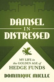 Damsel in Distressed: My Life in the Golden Age of Hedge Funds cover image