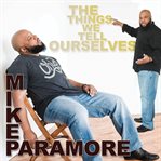 Mike paramore: the things we tell ourselves cover image