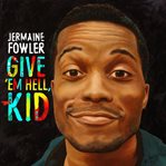 Jermaine fowler: give 'em hell, kid cover image