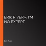 Erik rivera: i'm no expert cover image