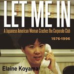 Let me in : a Japanese American woman crashes the corporate club 1976-1996 cover image