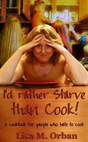 I'd rather starve than cook! cover image