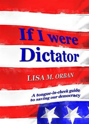 If i were dictator: a tongue-in-cheek guide to saving our democracy cover image