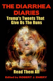 The diarrhea diaries : Trump's tweets that give us the runs cover image