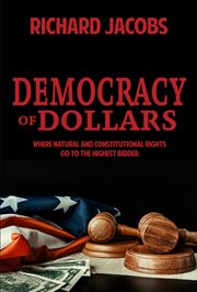 Democracy of dollars : where natural and constitutional rights go to the highest bidder cover image