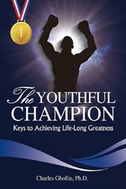 The youthful champion. Keys to Achieving Life-Long Greatness cover image
