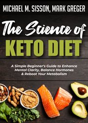 The science of keto diet. A Simple Beginner's Guide to Enhance Mental Clarity, Balance Hormones & Reboot Your Metabolism cover image