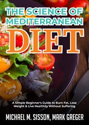 The science of mediterranean diet. A Simple Beginner's Guide to Burn Fat, Lose Weight & Live Healthily Without Suffering cover image