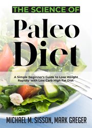 The science of paleo diet. A Simple Beginner's Guide to Lose Weight Rapidly with Low Carb High Fat Diet cover image