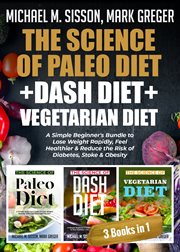 The science of paleo diet + dash diet + vegetarian diet. A Simple Beginner's Bundle to Lose Weight Rapidly, Feel Healthier & Reduce the Risk of Diabetes, Sto cover image