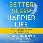 Better sleep, happier life. Simple Natural Methods to Refresh Your Mind, Body, and Spirit cover image