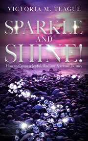 Sparkle and shine: how to create a joyful, radiant spiritual journey cover image