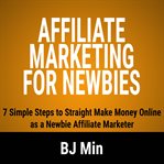 Affiliate marketing for newbies. 7 Simple Steps to Straight Make Money Online as a Newbie Affiliate Marketer cover image