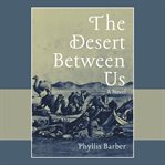 The desert between us : a novel cover image