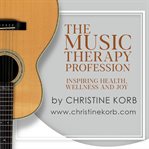The music therapy profession : inspiring health, wellness, and joy cover image