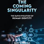 The Coming Singularity : the rapid evolution of human identity cover image