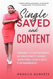 Single, saved, and content: finding contentment in singleness while awaiting god's best for marriage : Finding Contentment in Singleness while Awaiting God's Best for Marriage cover image