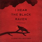 I hear the black raven. A Petite Memoir cover image