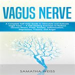 Vagus nerve. A Complete Self Help Guide to Stimulate and Activate  Vagal Tone - A Self Healing Exercises to Reduc cover image
