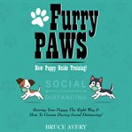 Furry paws: new puppy training guide. Raising Your Puppy, The Right Way & How To Groom During Social Distancing! cover image