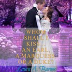Whom shall i kiss... an earl, a marquess, or a duke? cover image