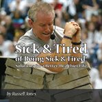 Sick & tired of being sick & tired. Solutions for a Better, Healthier Life cover image