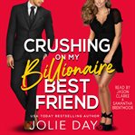 Crushing on my billionaire best friend : a hot romantic comedy cover image