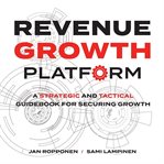 Revenue growth platform. A strategic and tactical guidebook for securing growth cover image